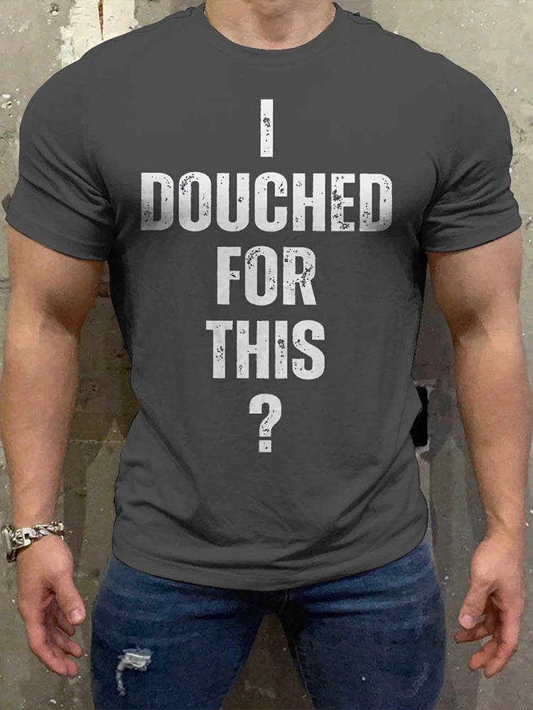 Men's Casual I Douched for This? Gay Print T-Shirt