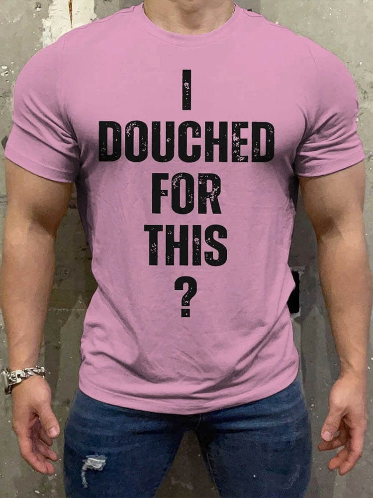 Men's Casual I Douched for This? Gay Print T-Shirt