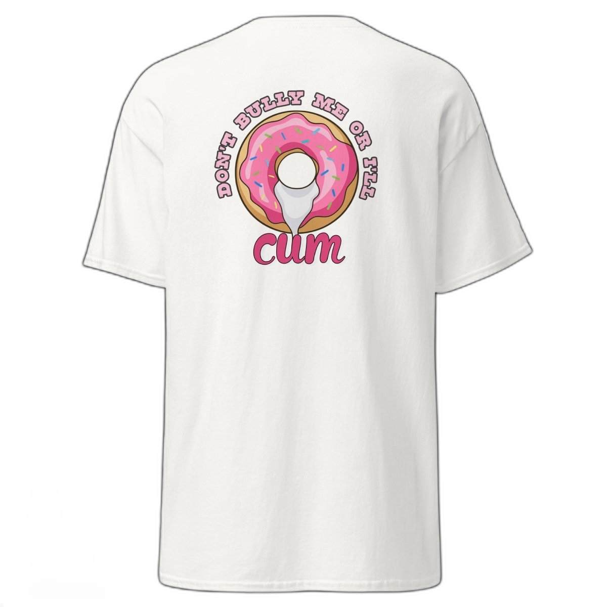 Don't Bully Me Or I'll Cum T-Shirt (various colours)