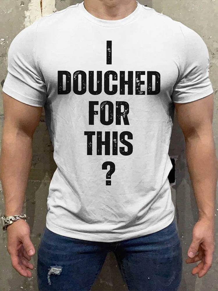 Men's Casual I Douched for This? Gay Print T-Shirt