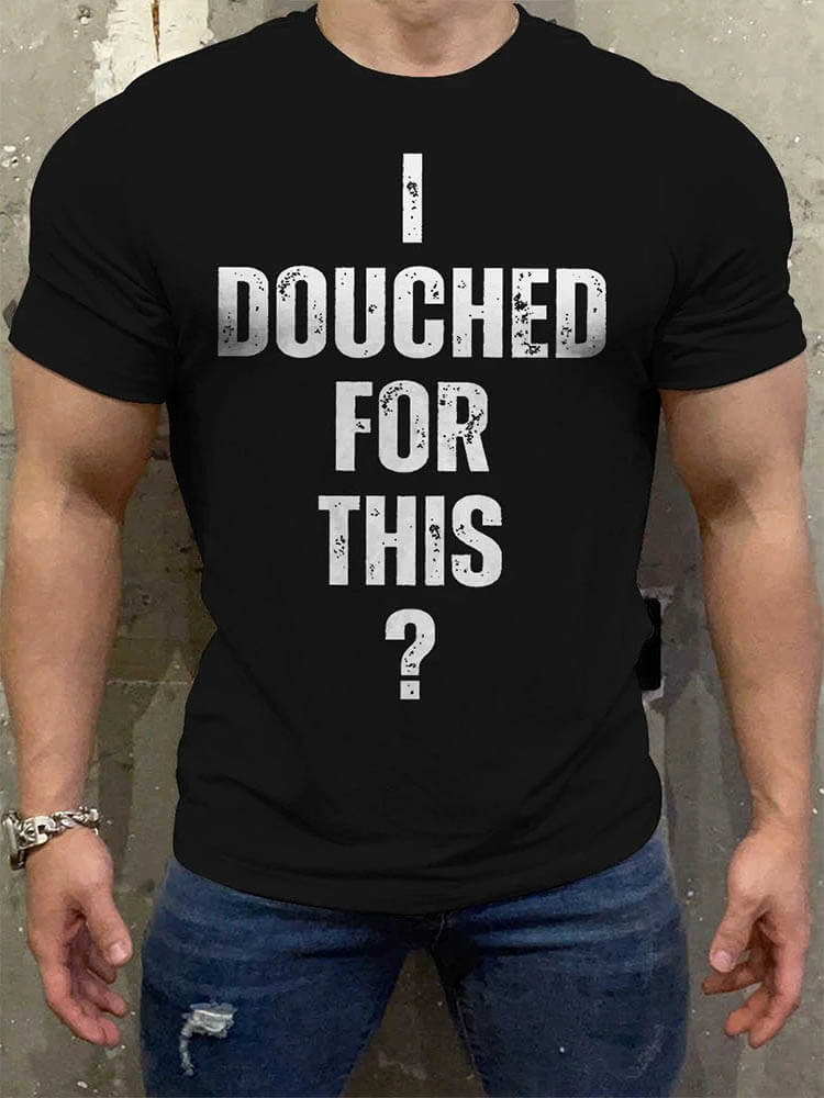 Men's Casual I Douched for This? Gay Print T-Shirt
