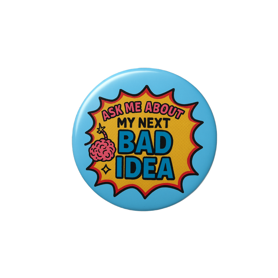 Ask me about my next bad idea   | Badge | 32mm
