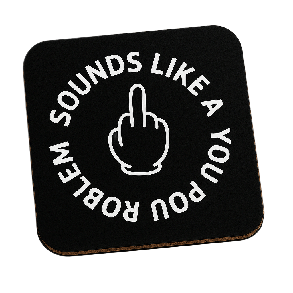 Sounds Like a You Problem Coaster