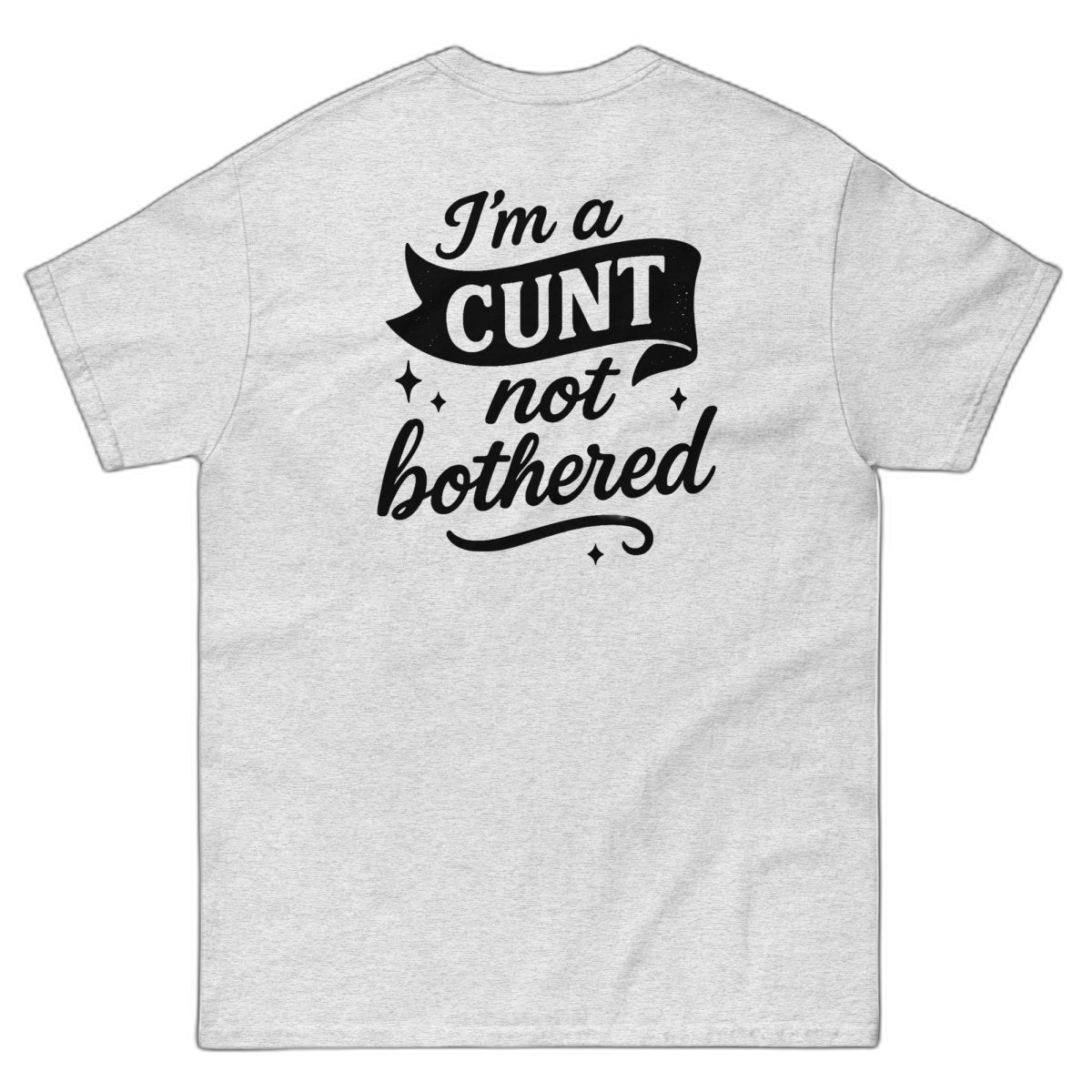 I'm a CUNT not bothered T-Shirt (various colours)