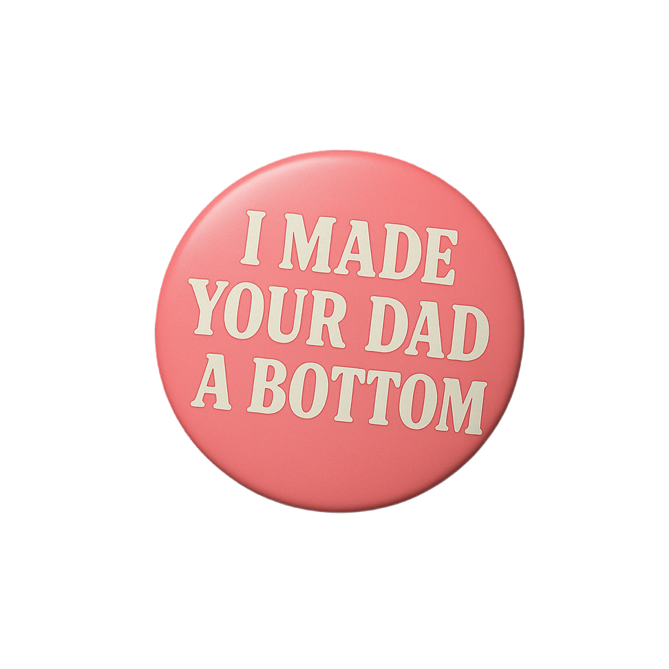 I made your Dad a bottom  | Badge | 32mm