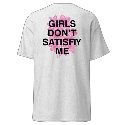 GIRLS Don't Satisfy Me T-Shirt (various colours)