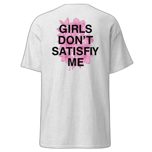 GIRLS Don't Satisfy Me T-Shirt (various colours)