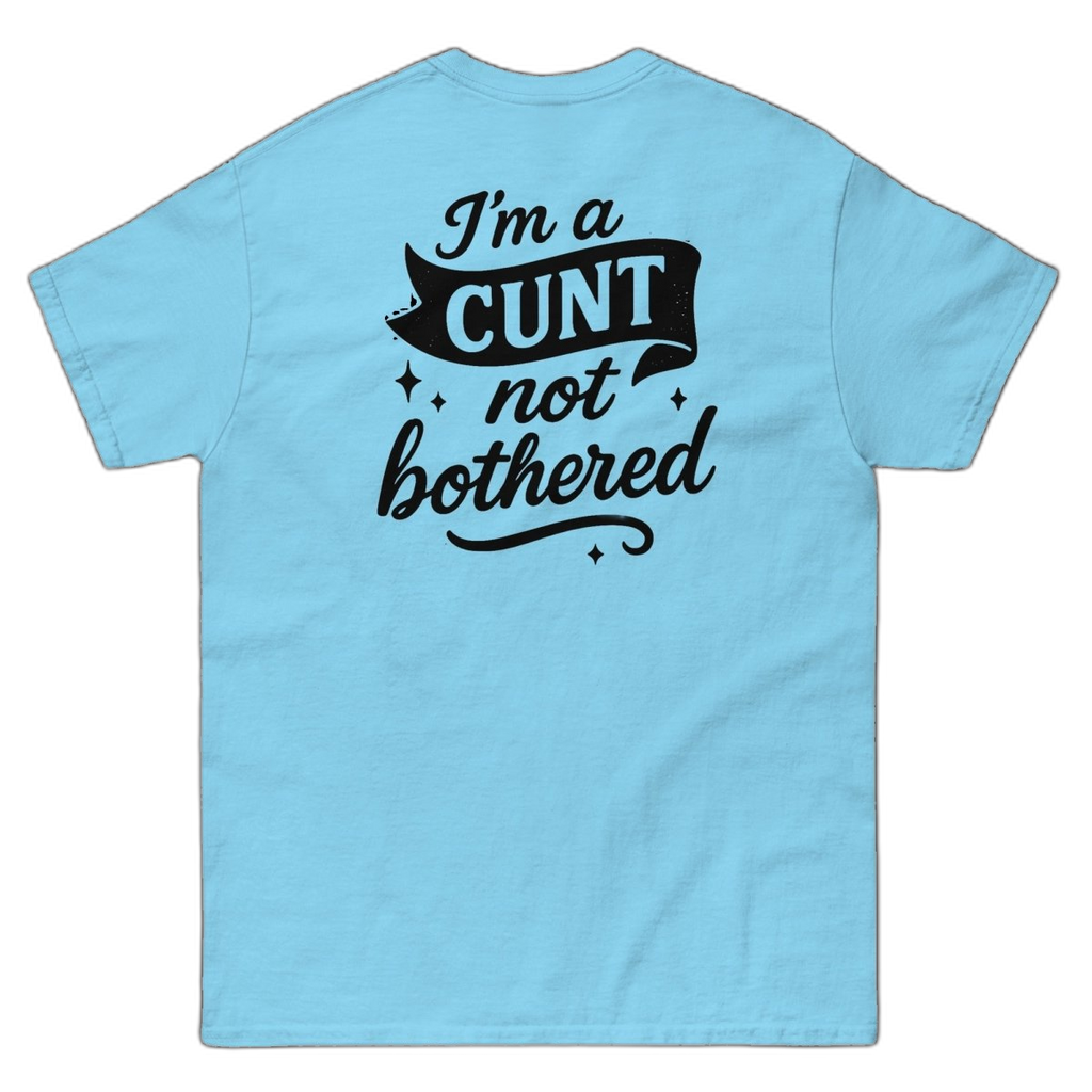 I'm a CUNT not bothered T-Shirt (various colours)