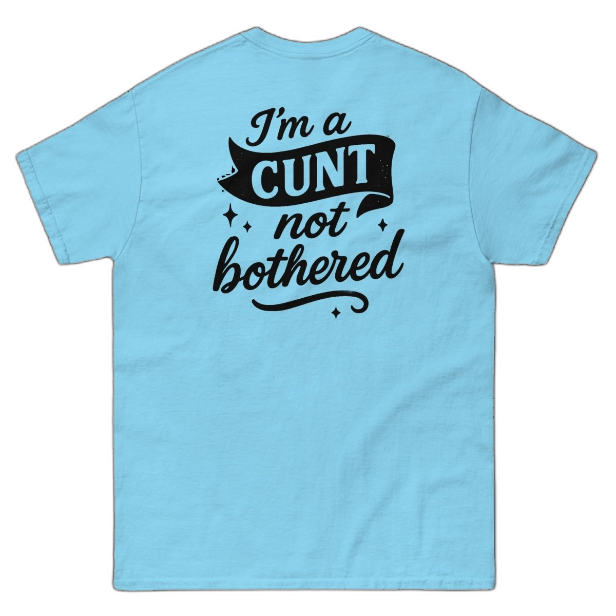 I'm a CUNT not bothered T-Shirt (various colours)
