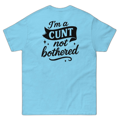 I'm a CUNT not bothered T-Shirt (various colours)