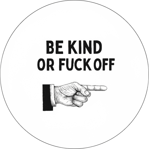 Be kind or fuck off  Badge
