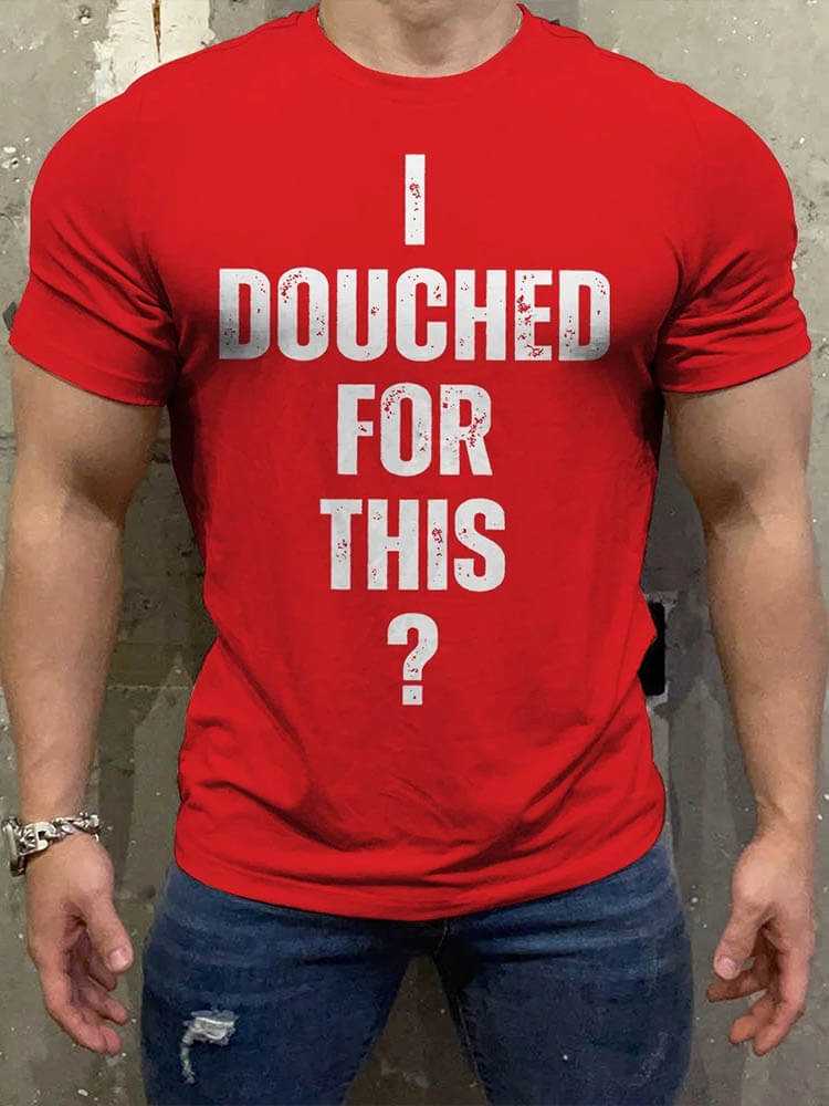 Men's Casual I Douched for This? Gay Print T-Shirt