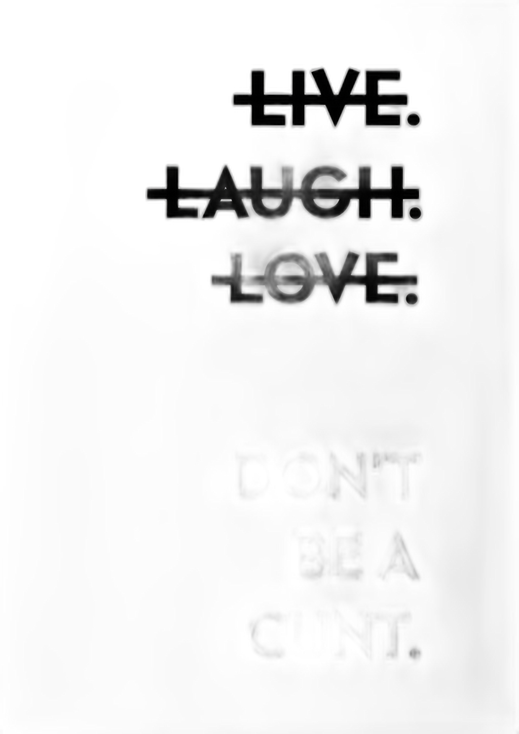 LIVE LAUGH LOVE Don't be a Cunt  Print