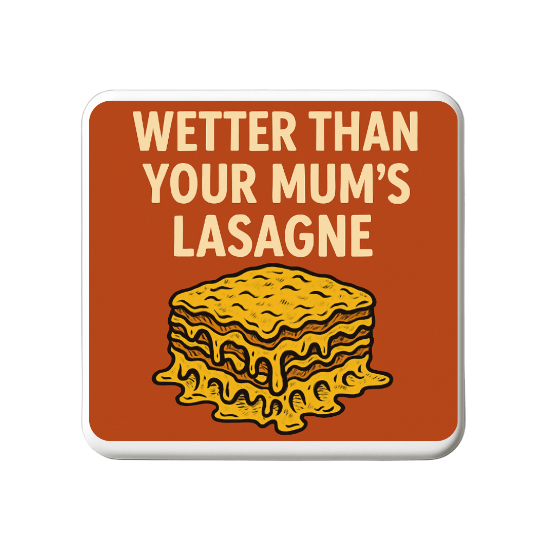 Wetter than your mums lasagne | Mischievous Magnet | 5cm x 5cm