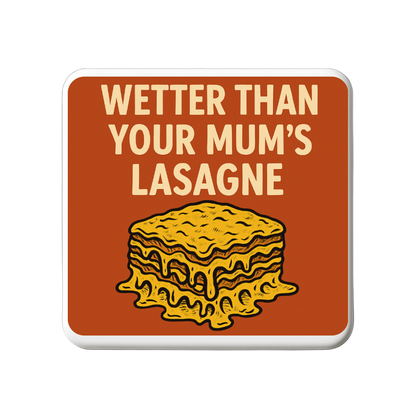 Wetter than your mums lasagne | Mischievous Magnet | 5cm x 5cm