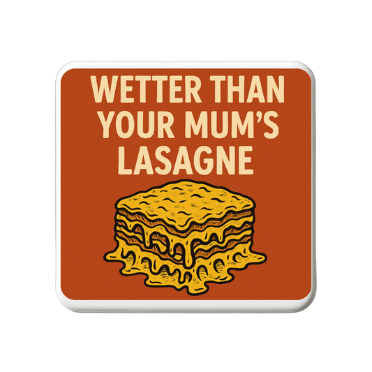 Wetter than your mums lasagne | Mischievous Magnet | 5cm x 5cm