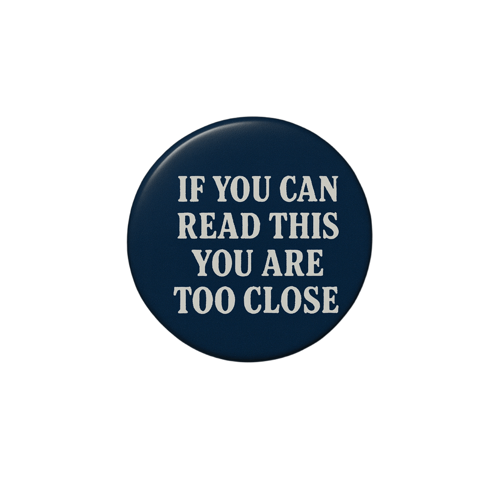 If you can read this you are too close  | Badge | 32mm