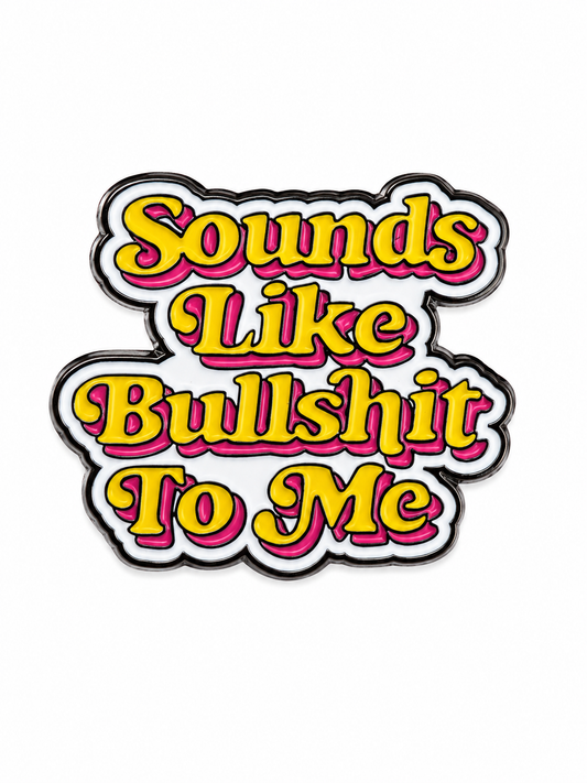 Sounds Like Bullshit To Me | Enamel Pin