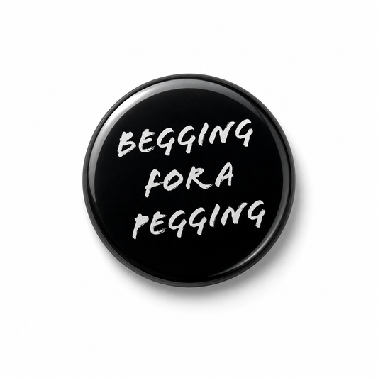 Begging for a pegging  | Badge | 32mm