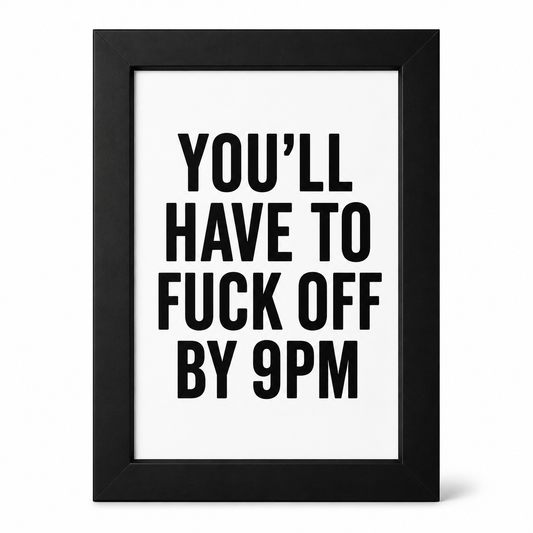 Foul Frame | You’ll Have To Fuck Off By 9PM | 6" x 4"