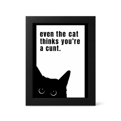 Foul Frame | Even The Cat Thinks you're a Cunt | 6" x 4"