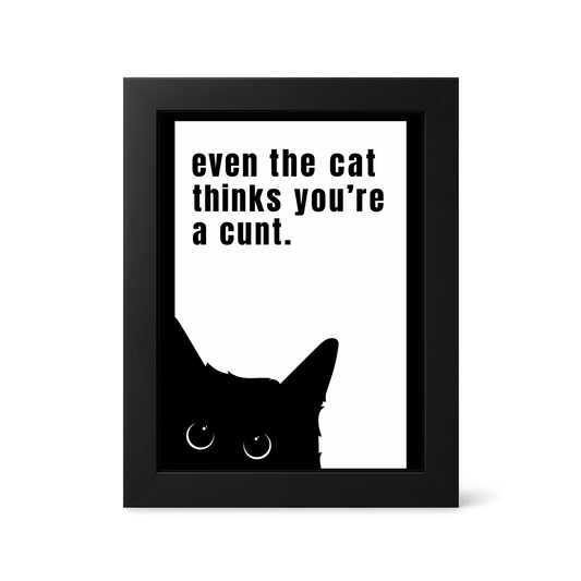 Foul Frame | Even The Cat Thinks you're a Cunt | 6" x 4"