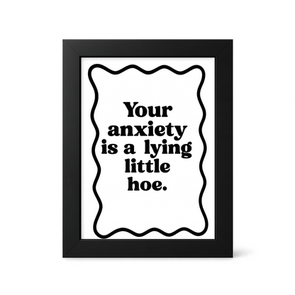 Foul Frame | Your Anxiety is a Lying Little Hoe | 6" x 4"