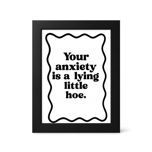 Foul Frame | Your Anxiety is a Lying Little Hoe | 6" x 4"