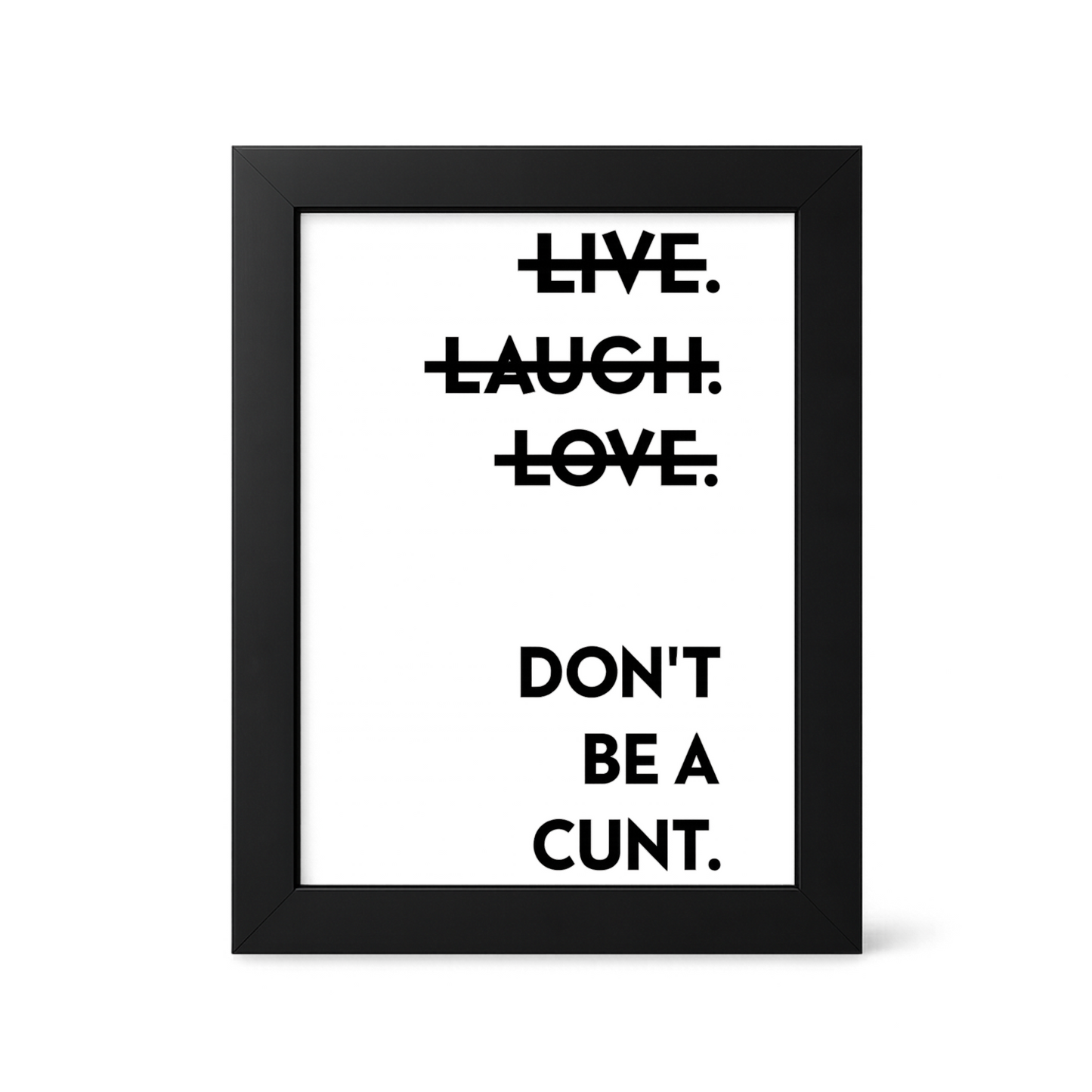 Foul Frame | Live Laugh Love Don't Be a Cunt | 6" x 4"