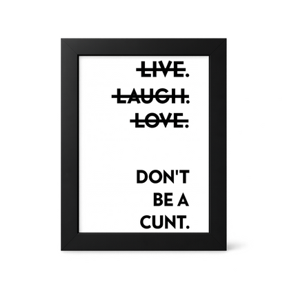 Foul Frame | Live Laugh Love Don't Be a Cunt | 6" x 4"