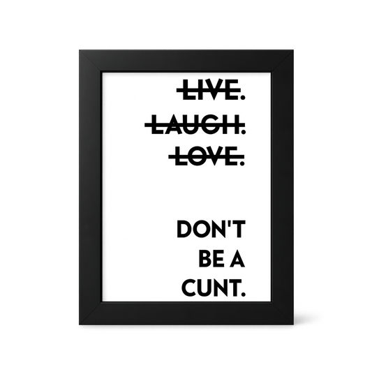 Foul Frame | Live Laugh Love Don't Be a Cunt | 6" x 4"