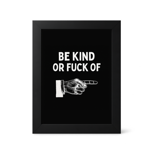 Foul Frame | Be Kind or Fuck Off | 6" x 4"