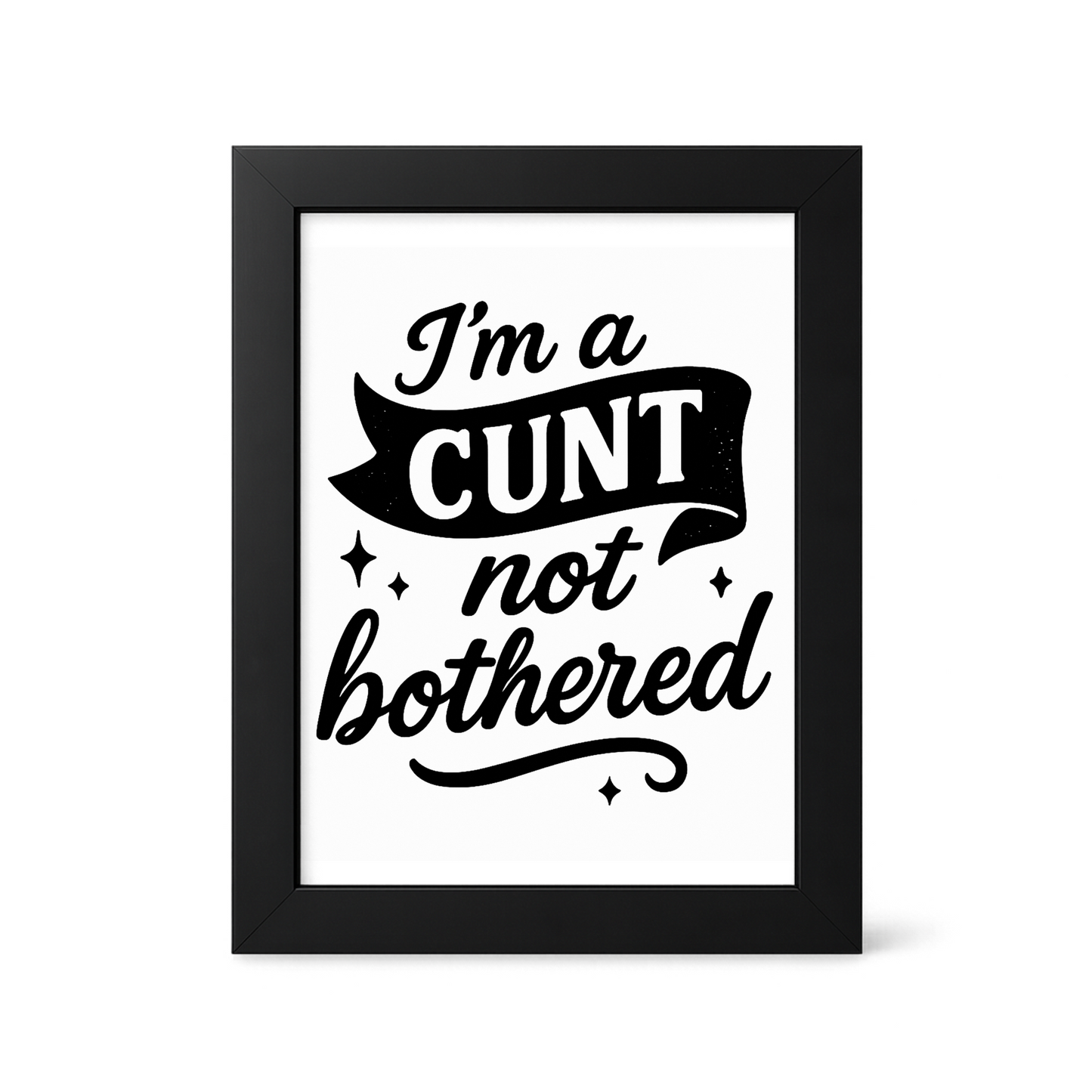 Foul Frame | I'm a CUNT not Bothered| 6" x 4"