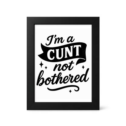 Foul Frame | I'm a CUNT not Bothered| 6" x 4"