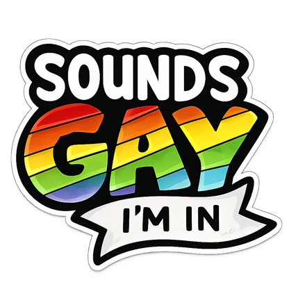 Sounds Gay I'm In | Sassy Sticker