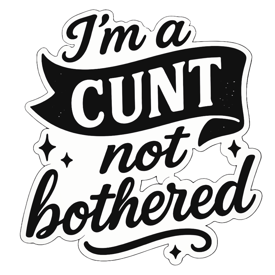 I'm a CUNT not Bothered | Sassy Sticker