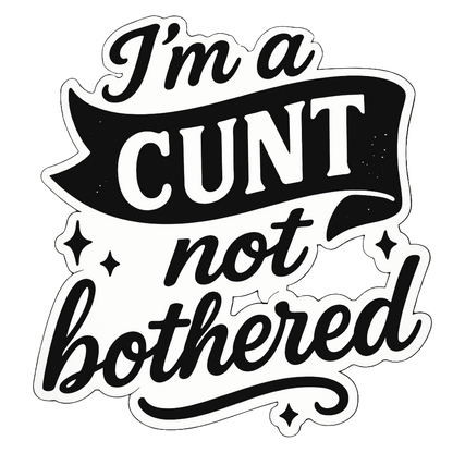 I'm a CUNT not Bothered | Sassy Sticker