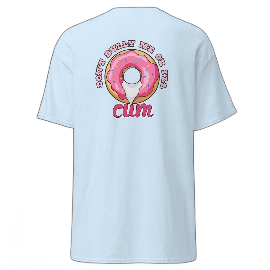Don't Bully Me Or I'll Cum T-Shirt (various colours)