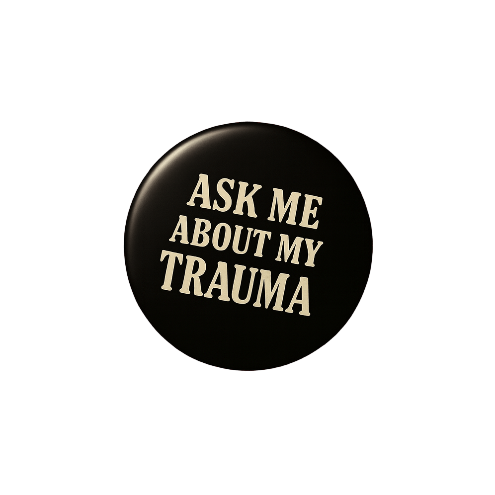 Ask me about my trauma | Badge | 32mm - The Pup Play Hub