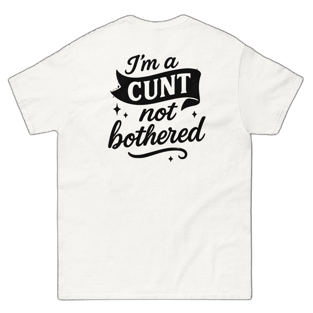 I'm a CUNT not bothered T-Shirt (various colours)