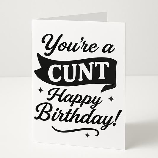 Your a Cunt Happy Birthday | Chaotic Card