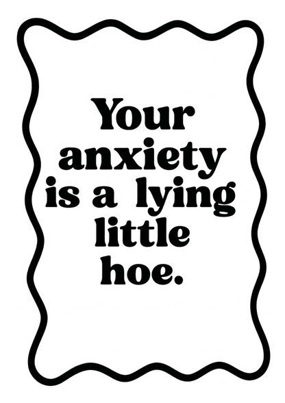 Your Anxiety is a Lying Little Hoe  | Problematic Prints | Wall Print A5