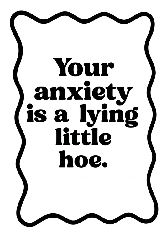 Your Anxiety is a Lying Little Hoe  | Problematic Prints | Wall Print A5