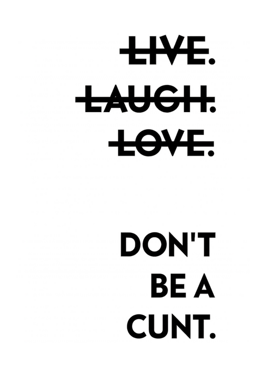 LIVE LAUGH LOVE Don't be a Cunt  | Problematic Prints | Wall Print A5