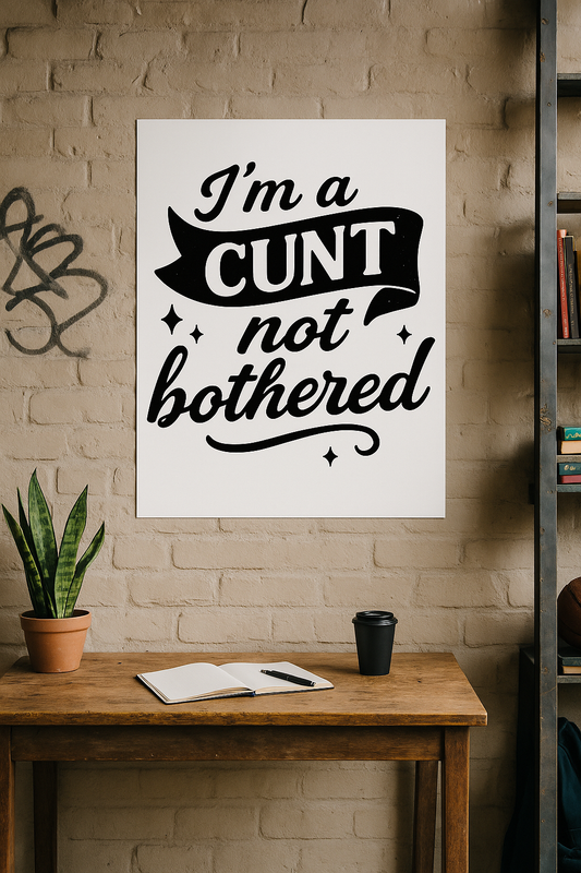 I'm a cunt not Bothered | Problematic Prints | Wall Print A5