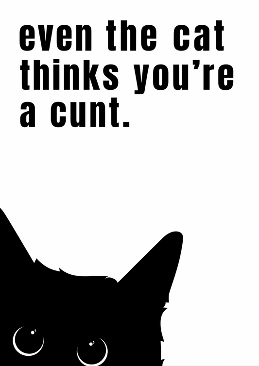 Even The Cat Thinks You Are A Cunt | Problematic Prints | Wall Print A5