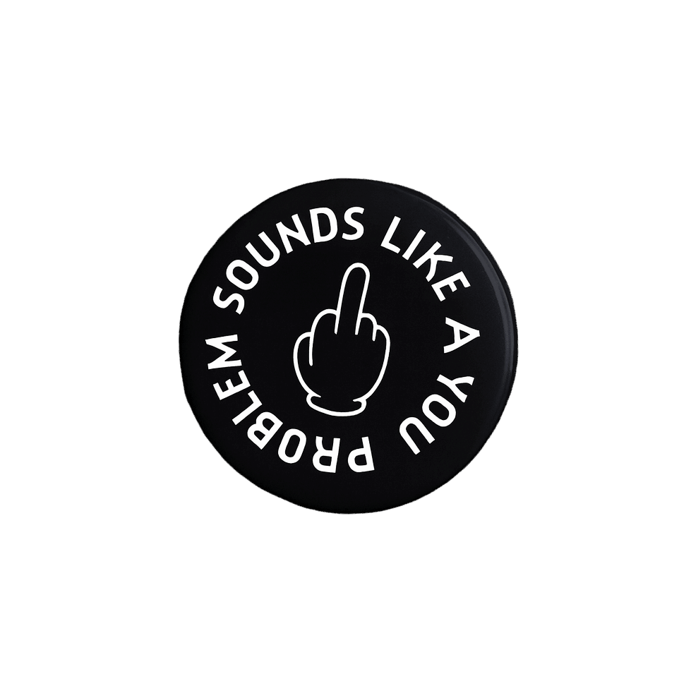 Sounds like a You Problem Badge