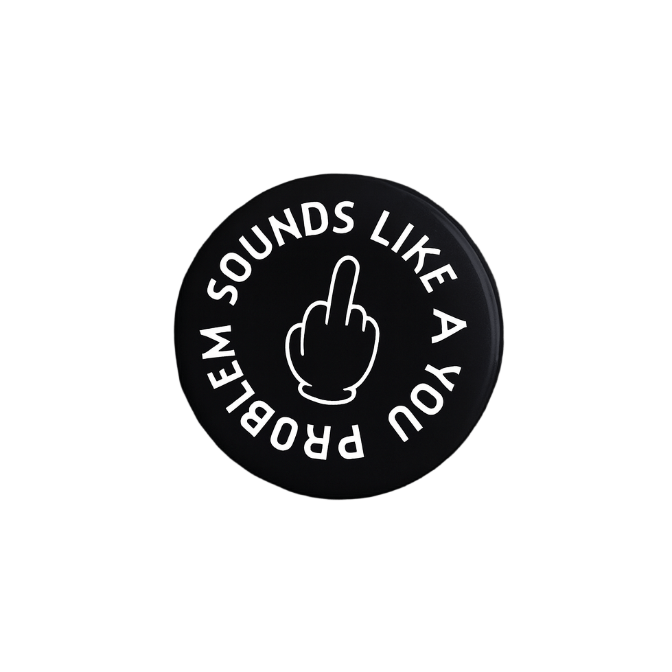 Sounds like a You Problem Badge