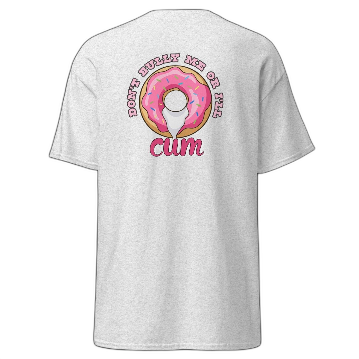 Don't Bully Me Or I'll Cum T-Shirt (various colours)