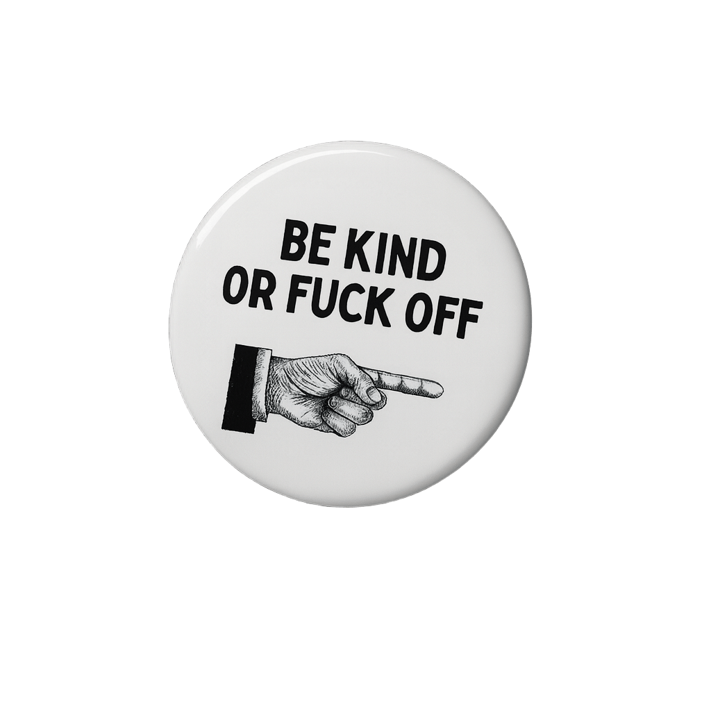 Be kind or fuck off  Badge